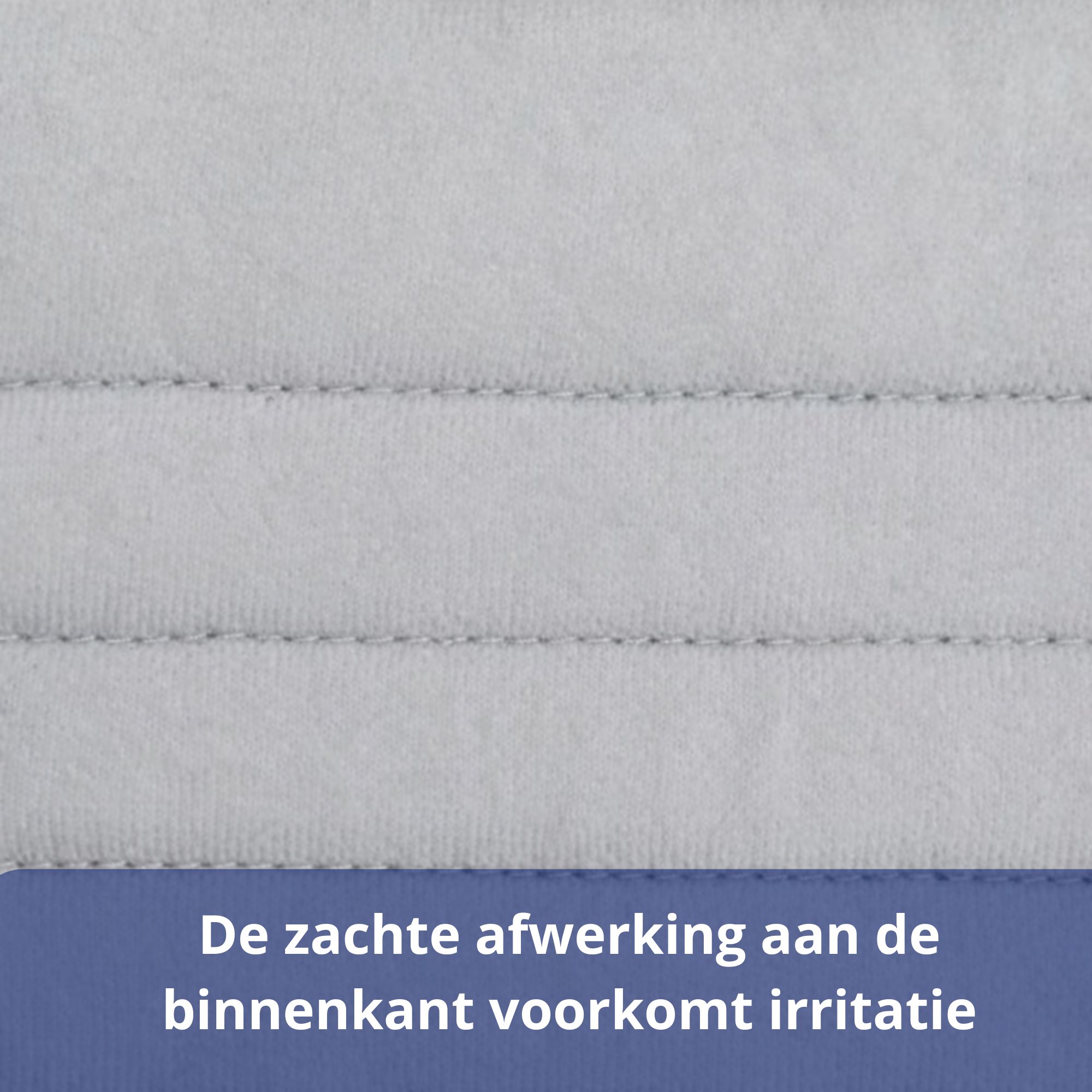 Zachte grijze binnenstof met gladde afwerking en platte stiknaden die huidirritatie helpen voorkomen.
